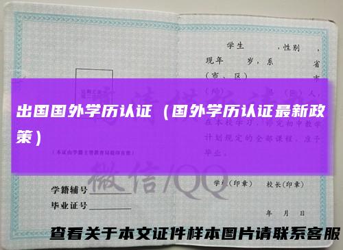 出国国外学历认证(国外学历认证最新政策)