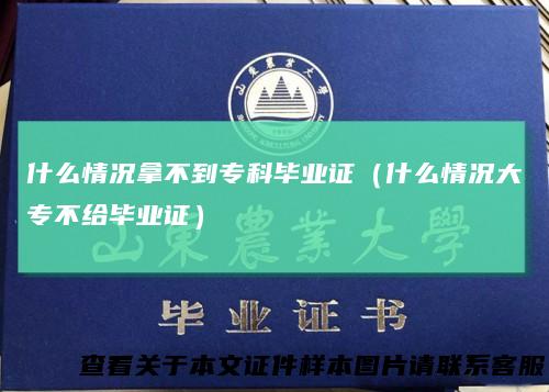 什么情况拿不到专科毕业证(什么情况大专不给毕业证)