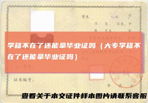 学籍不在了还能拿毕业证吗(大专学籍不在了还能拿毕业证吗)