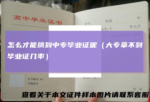 怎么才能搞到中专毕业证呢（大专拿不到毕业证几率）