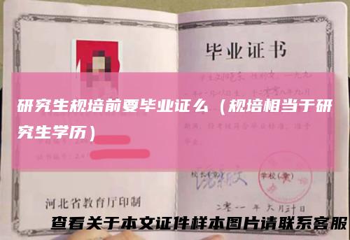 研究生规培前要毕业证么(规培相当于研究生学历)
