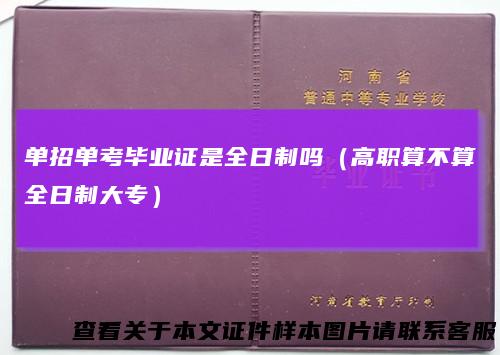 单招单考毕业证是全日制吗（高职算不算全日制大专）