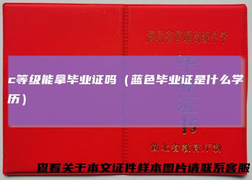 c等级能拿毕业证吗（蓝色毕业证是什么学历）
