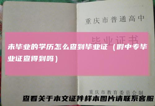 未毕业的学历怎么查到毕业证（假中专毕业证查得到吗）