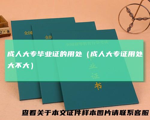 成人大专毕业证的用处（成人大专证用处大不大）