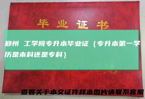 郑州工学院专升本毕业证（专升本第一学历是本科还是专科）