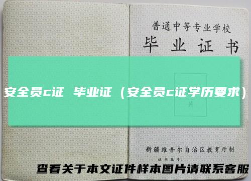 安全员c证毕业证（安全员c证学历要求）