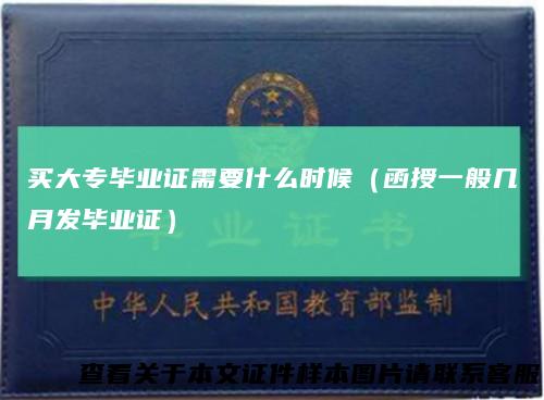买大专毕业证需要什么时候（函授一般几月发毕业证）
