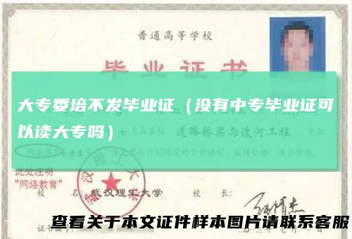 大专委培不发毕业证(没有中专毕业证可以读大专吗)