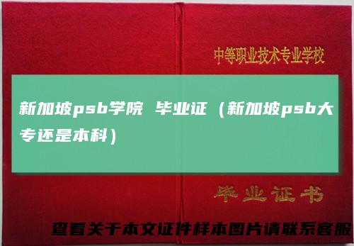 新加坡psb学院毕业证（新加坡psb大专还是本科）