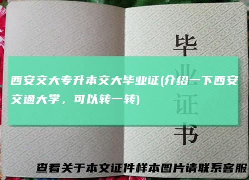 西安交大专升本交大毕业证(介绍一下西安交通大学，可以转一转)