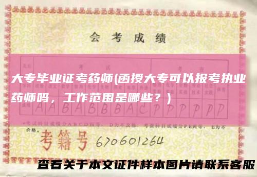 大专毕业证考药师(函授大专可以报考执业药师吗，工作范围是哪些？)