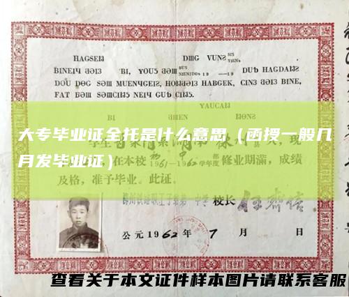 大专毕业证全托是什么意思（函授一般几月发毕业证）