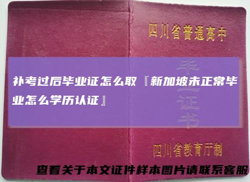 补考过后毕业证怎么取『新加坡未正常毕业怎么学历认证』