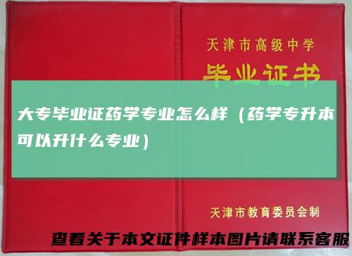大专毕业证药学专业怎么样（药学专升本可以升什么专业）