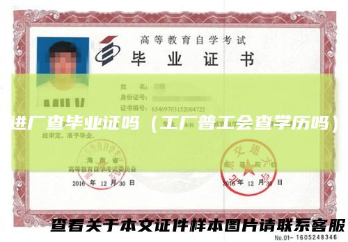 进厂查毕业证吗（工厂普工会查学历吗）