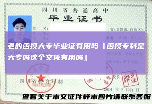 老的函授大专毕业证有用吗『函授专科是大专吗这个文凭有用吗』