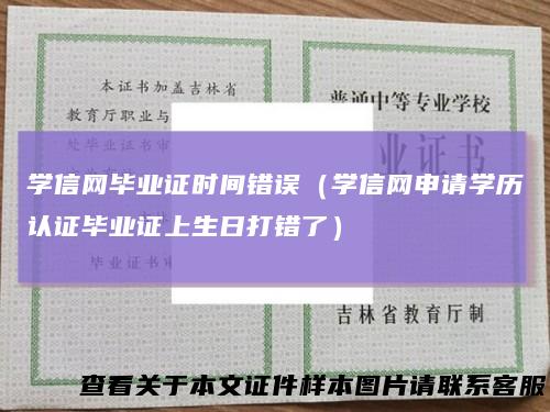学信网毕业证时间错误（学信网申请学历认证毕业证上生日打错了）