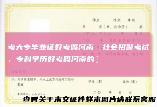 考大专毕业证好考吗河南『社会招警考试,专科学历好考吗河南的』