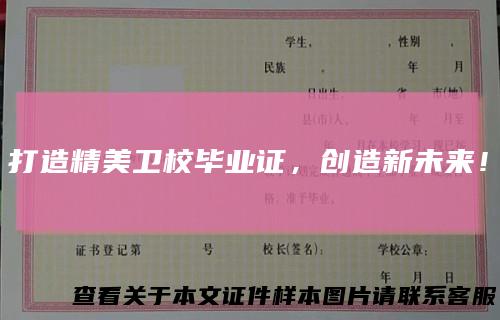 打造精美卫校毕业证，创造新未来！