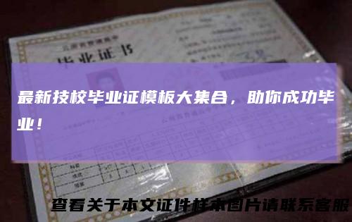 最新技校毕业证模板大集合，助你成功毕业！