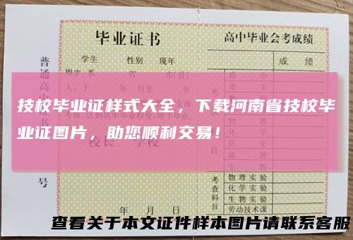 技校毕业证样式大全，下载河南省技校毕业证图片，助您顺利交易！