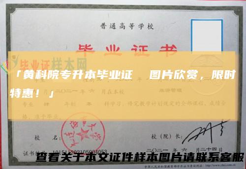 「黄科院专升本毕业证图片欣赏，限时特惠！」