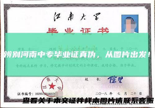 辨别河南中专毕业证真伪,从图片出发!