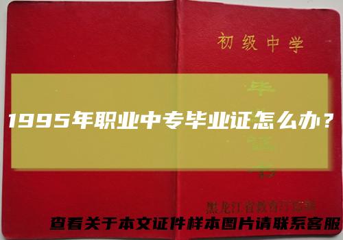 1995年职业中专毕业证怎么办?