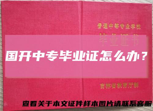 国开中专毕业证怎么办？