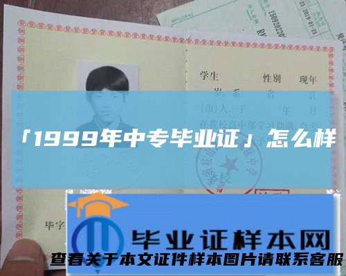 「1999年中专毕业证」怎么样？