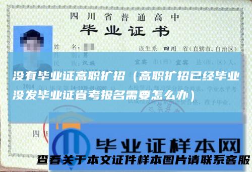 没有毕业证高职扩招（高职扩招已经毕业没发毕业证省考报名需要怎么办）