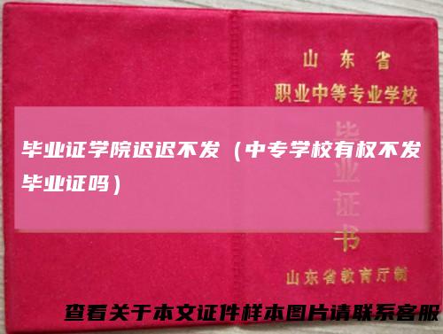 毕业证学院迟迟不发(中专学校有权不发毕业证吗)