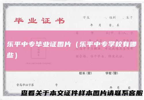 乐平中专毕业证图片（乐平中专学校有哪些）