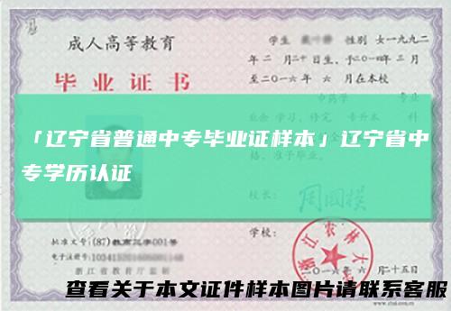 「辽宁省普通中专毕业证样本」辽宁省中专学历认证
