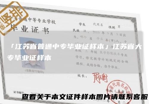 「江苏省普通中专毕业证样本」江苏省大专毕业证样本