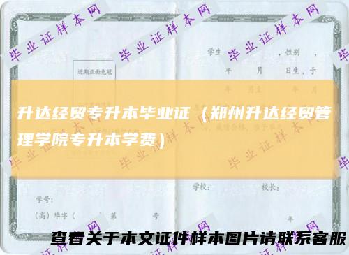 升达经贸专升本毕业证（郑州升达经贸管理学院专升本学费）