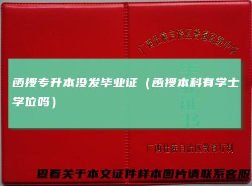 函授专升本没发毕业证（函授本科有学士学位吗）