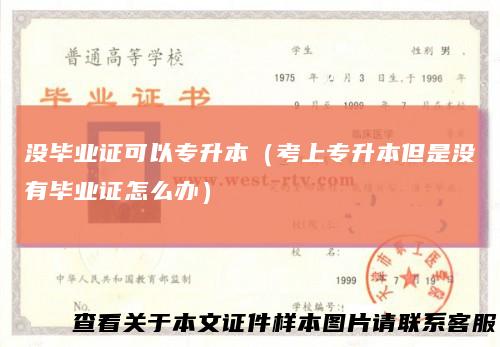 没毕业证可以专升本（考上专升本但是没有毕业证怎么办）