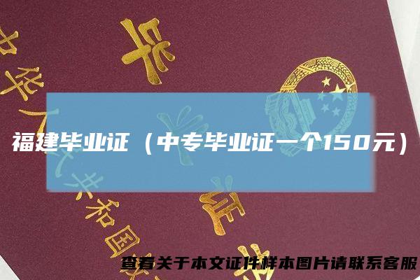 福建毕业证（中专毕业证一个150元）