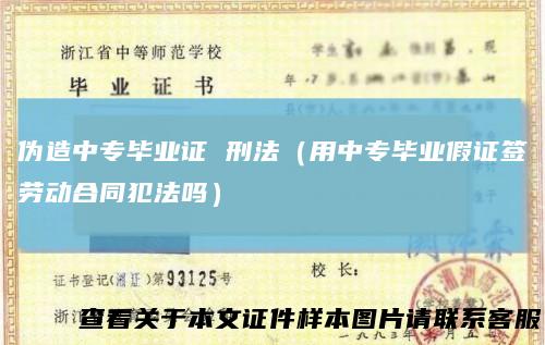 伪造中专毕业证刑法（用中专毕业假证签劳动合同犯法吗）
