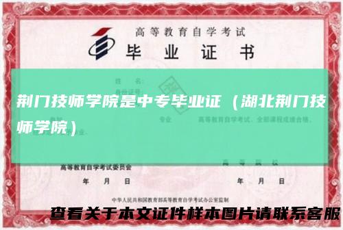 荆门技师学院是中专毕业证（湖北荆门技师学院）