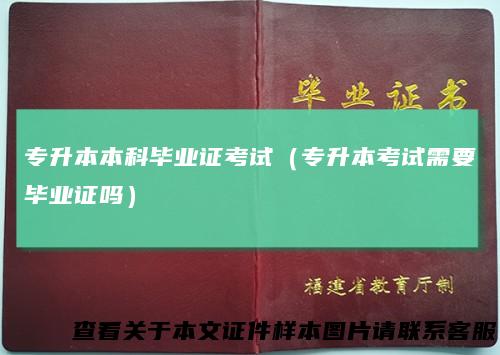 专升本本科毕业证考试(专升本考试需要毕业证吗)