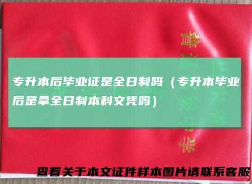 专升本后毕业证是全日制吗（专升本毕业后是拿全日制本科文凭吗）