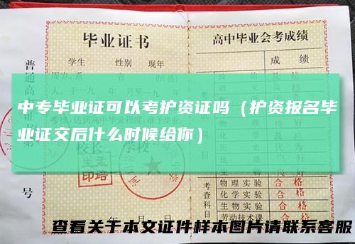 中专毕业证可以考护资证吗（护资报名毕业证交后什么时候给你）