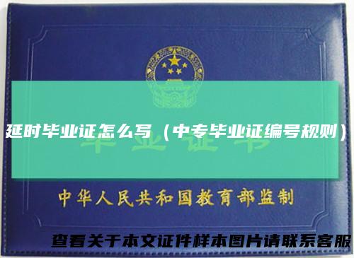 延时毕业证怎么写（中专毕业证编号规则）