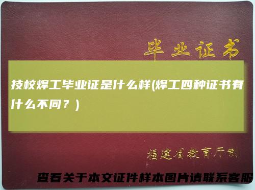 技校焊工毕业证是什么样(焊工四种证书有什么不同？)