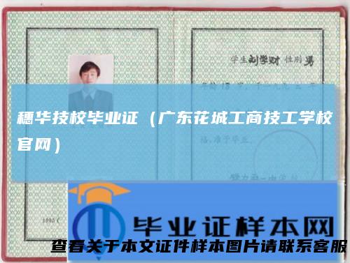 穗华技校毕业证(广东花城工商技工学校官网)