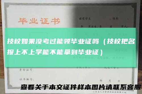技校如果没考过能领毕业证吗（技校把名报上不上学能不能拿到毕业证）