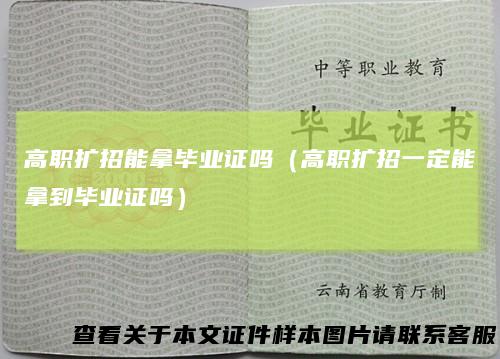 高职扩招能拿毕业证吗（高职扩招一定能拿到毕业证吗）
